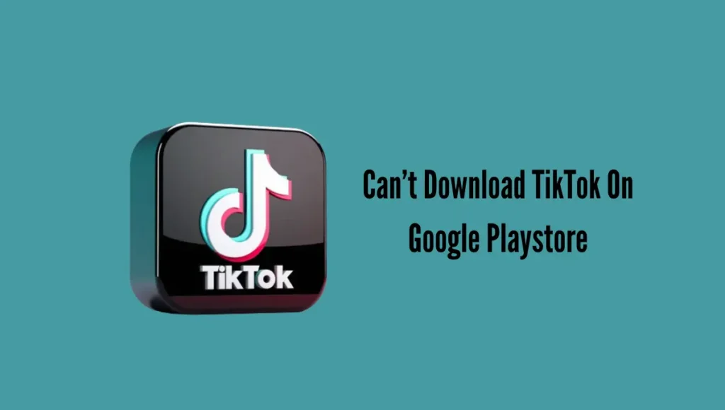 Can’t Download TikTok On Google Playstore? What To Do
