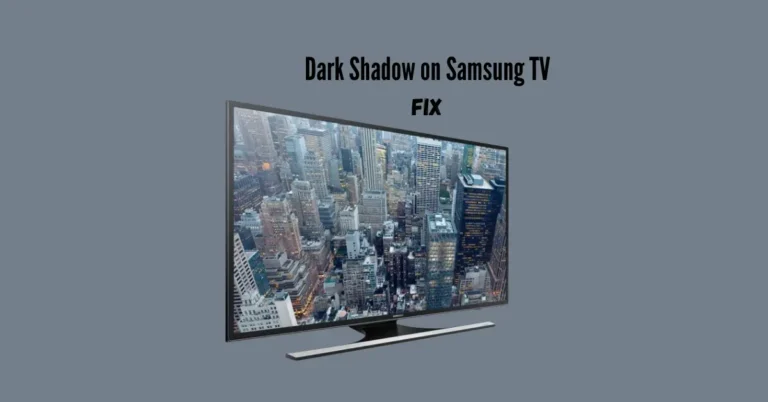 How To Fix Dark Shadow on Samsung TV? (8 Quick Solution)