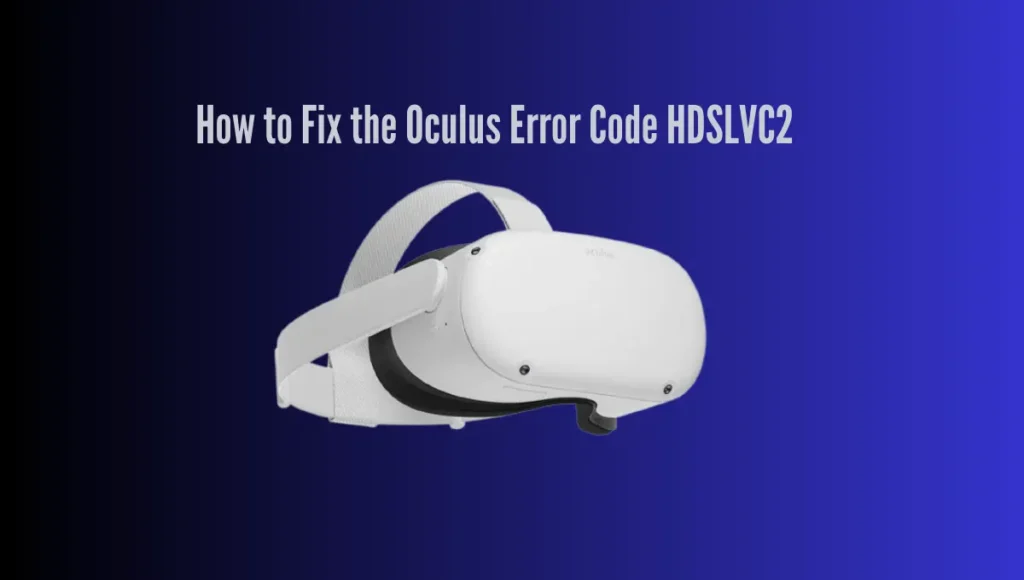 How do I Fix the Oculus Error Code hdslvc2?
