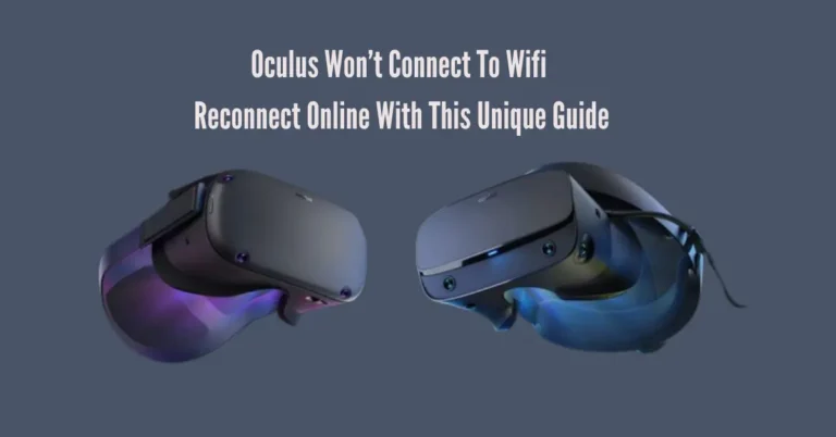 Oculus Won’t Connect To Wifi: Reconnect Online With This Unique Guide