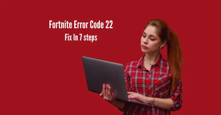 Fortnite Error Code 22: Fix In 7 Simple Steps