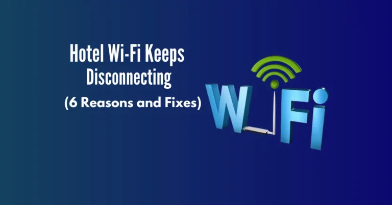 Hotel Wi-Fi Keeps Disconnecting (6 Reasons and Fixes)
