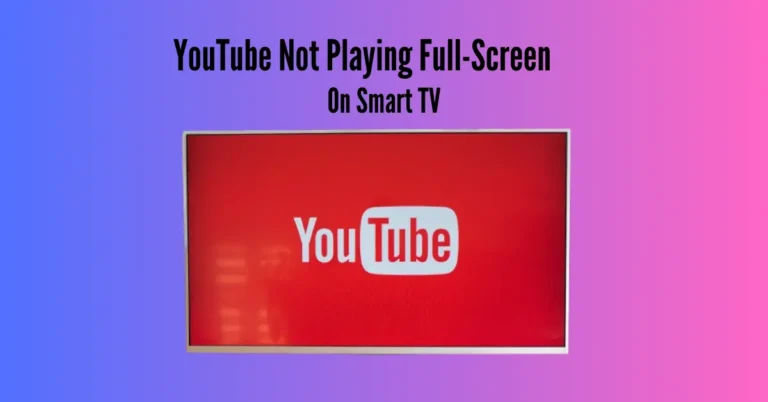 YouTube Not Playing Full Screen on Smart TV? (Solution!)