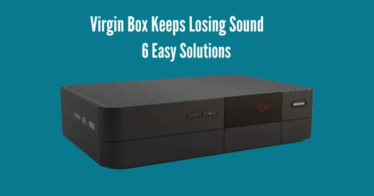Virgin Box Keeps Losing Sound? 6 Easy Solutions